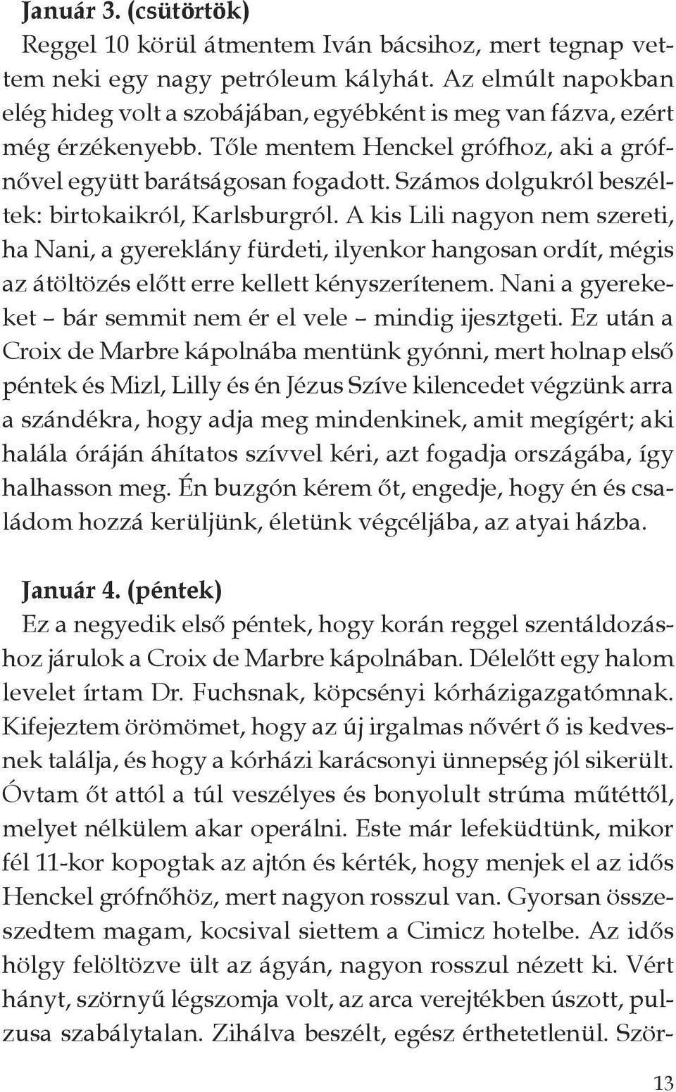 Számos dolgukról beszéltek: birtokaikról, Karlsburgról. A kis Lili nagyon nem szereti, ha Nani, a gyereklány fürdeti, ilyenkor hangosan ordít, mégis az átöltözés előtt erre kellett kényszerítenem.