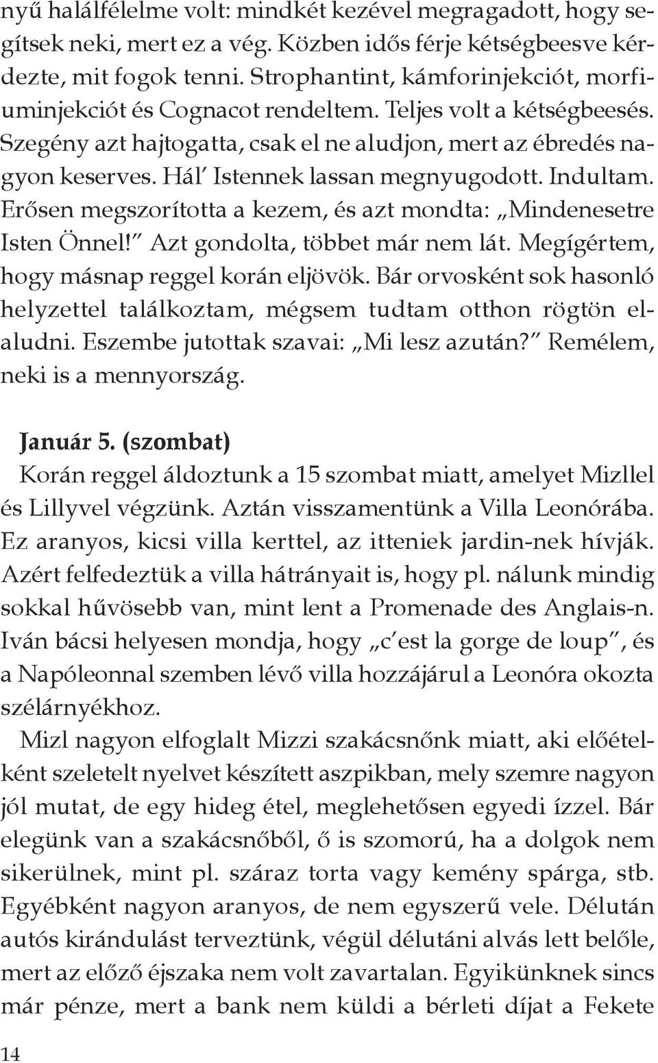 Hál Istennek lassan megnyugodott. Indultam. Erősen megszorította a kezem, és azt mondta: Mindenesetre Isten Önnel! Azt gondolta, többet már nem lát. Megígértem, hogy másnap reggel korán eljövök.