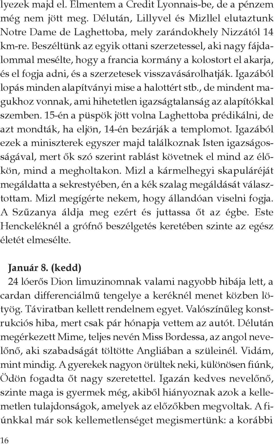 Igazából lopás minden alapítványi mise a halottért stb., de mindent magukhoz vonnak, ami hihetetlen igazságtalanság az alapítókkal szemben.