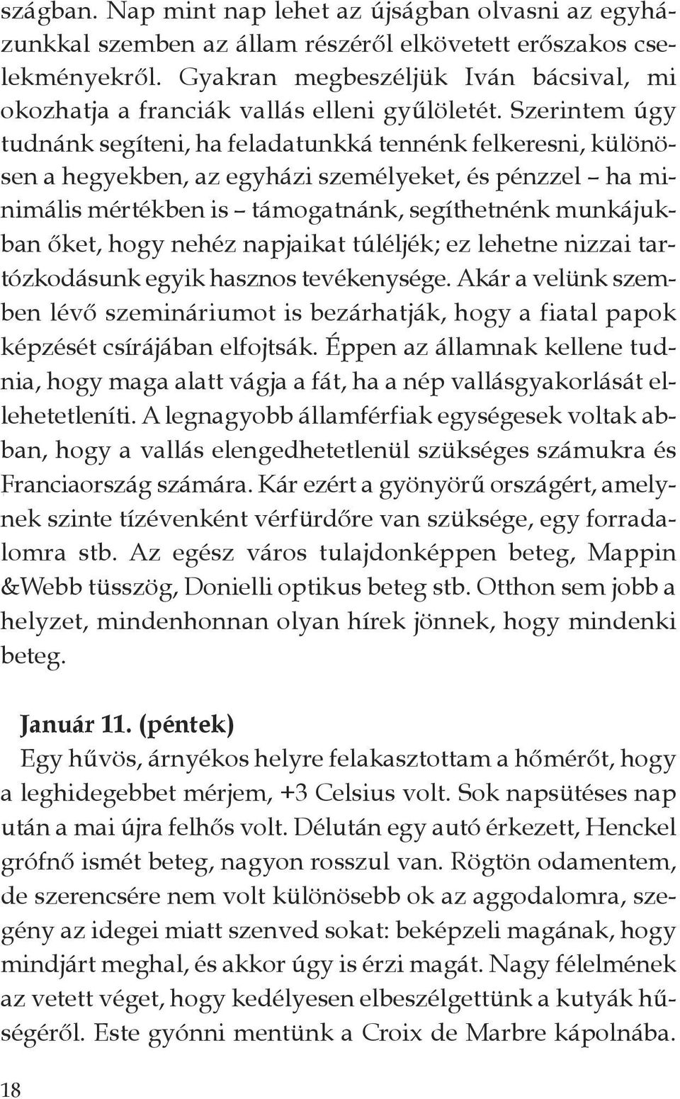 Szerintem úgy tudnánk segíteni, ha feladatunkká tennénk felkeresni, különösen a hegyekben, az egyházi személyeket, és pénzzel ha minimális mértékben is támogatnánk, segíthetnénk munkájukban őket,