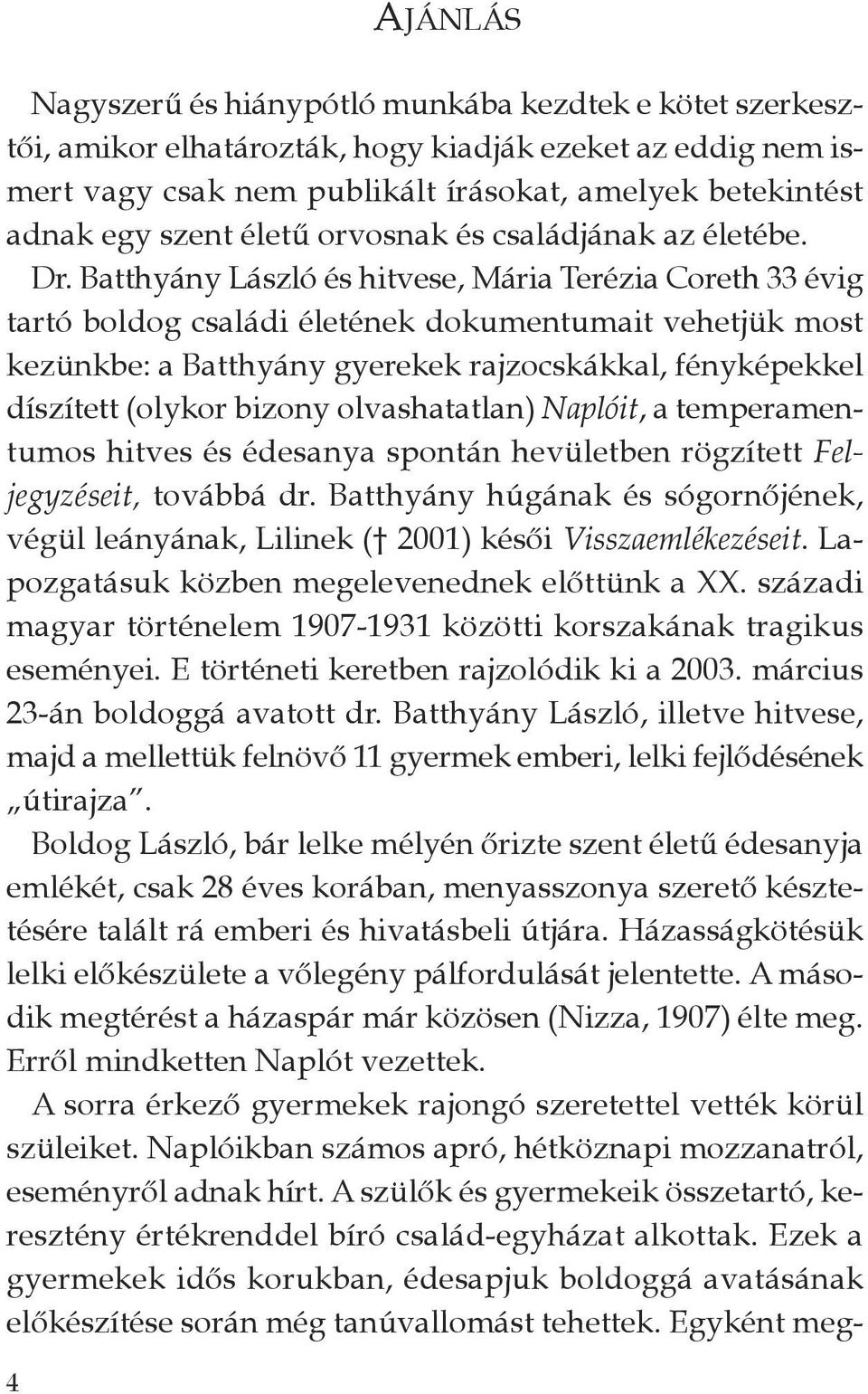 Batthyány László és hitvese, Mária Terézia Coreth 33 évig tartó boldog családi életének dokumentumait vehetjük most kezünkbe: a Batthyány gyerekek rajzocskákkal, fényképekkel díszített (olykor bizony