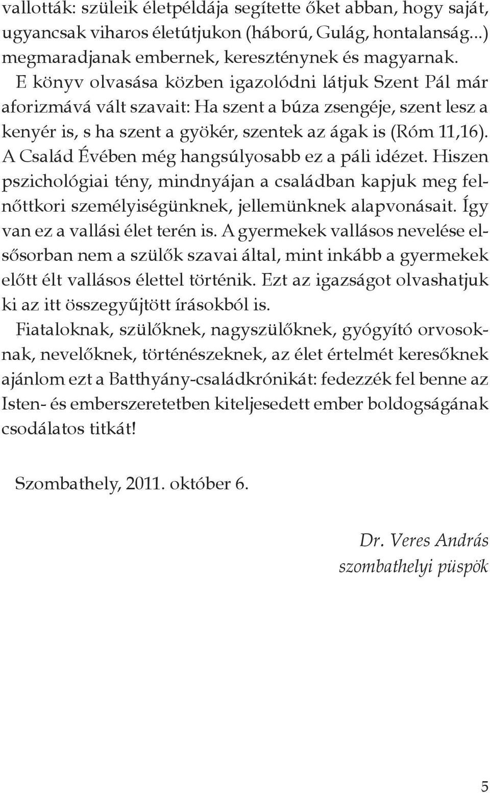 A Család Évében még hangsúlyosabb ez a páli idézet. Hiszen pszichológiai tény, mindnyájan a családban kapjuk meg felnőttkori személyiségünknek, jellemünknek alapvonásait.