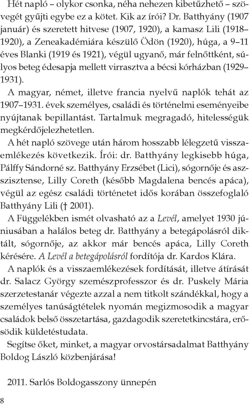 súlyos beteg édesapja mellett virrasztva a bécsi kórházban (1929 1931). A magyar, német, illetve francia nyelvű naplók tehát az 1907 1931.