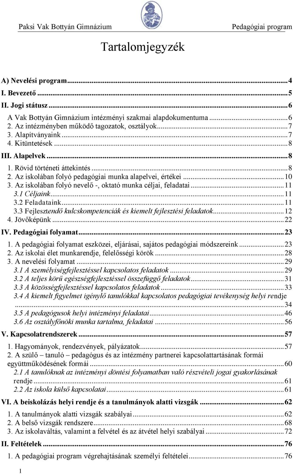 Az iskolában folyó nevelő -, oktató munka céljai, feladatai... 11 3.1 Céljaink... 11 3.2 Feladataink... 11 3.3 Fejlesztendő kulcskompetenciák és kiemelt fejlesztési feladatok... 12 4. Jövőképünk.