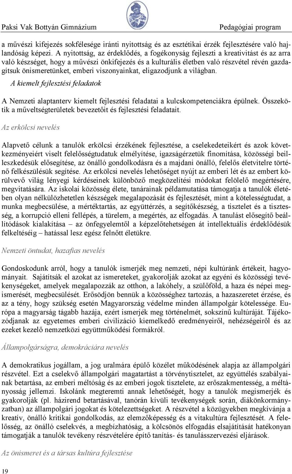 emberi viszonyainkat, eligazodjunk a világban. A kiemelt fejlesztési feladatok A Nemzeti alaptanterv kiemelt fejlesztési feladatai a kulcskompetenciákra épülnek.