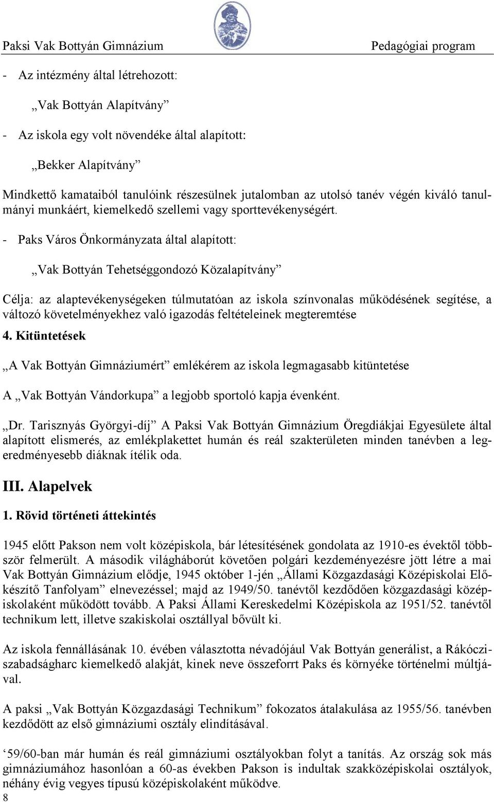 - Paks Város Önkormányzata által alapított: Vak Bottyán Tehetséggondozó Közalapítvány Célja: az alaptevékenységeken túlmutatóan az iskola színvonalas működésének segítése, a változó követelményekhez