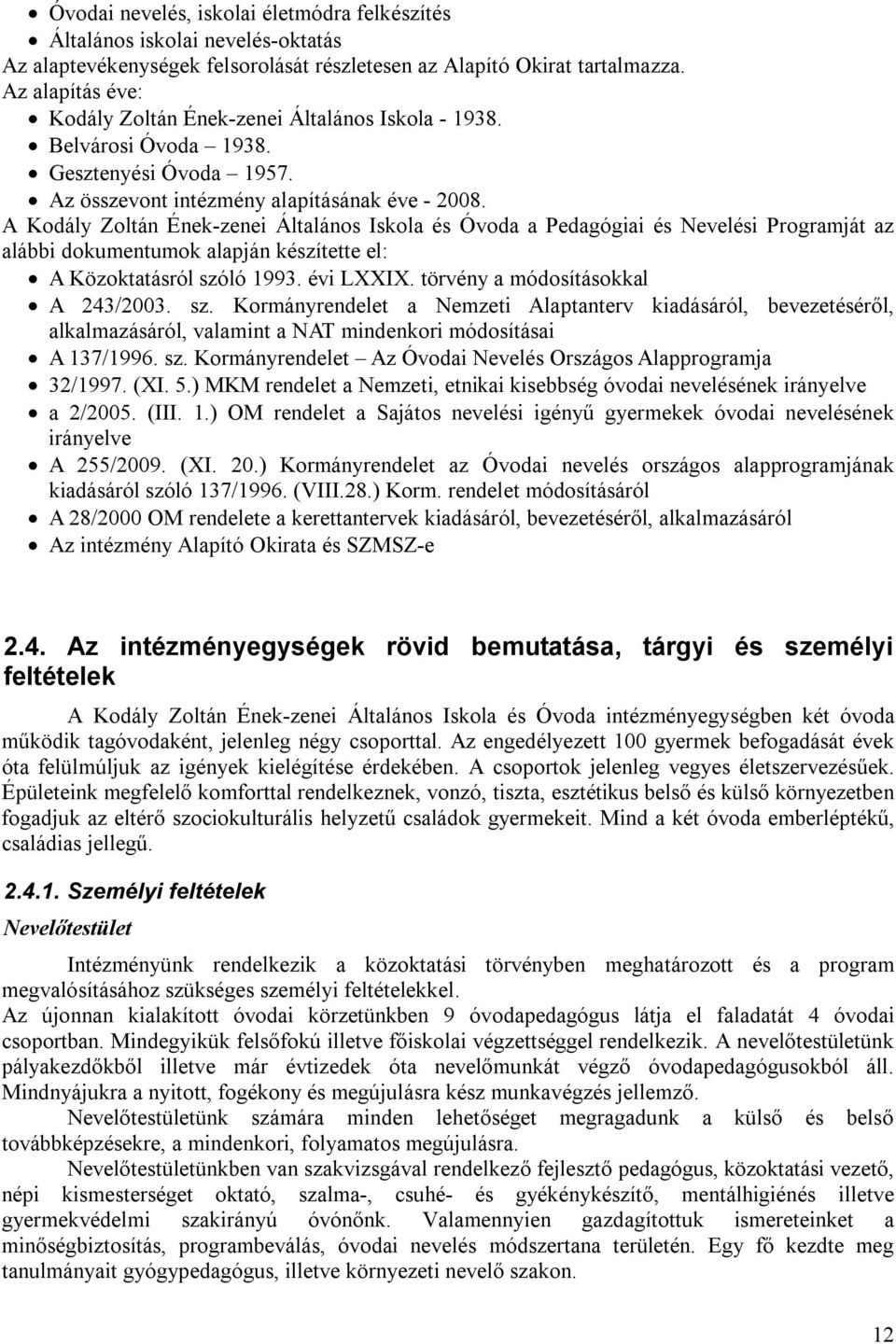 A Kodály Zoltán Ének-zenei Általános Iskola és Óvoda a Pedagógiai és Nevelési Programját az alábbi dokumentumok alapján készítette el: A Közoktatásról szóló 1993. évi LXXIX.