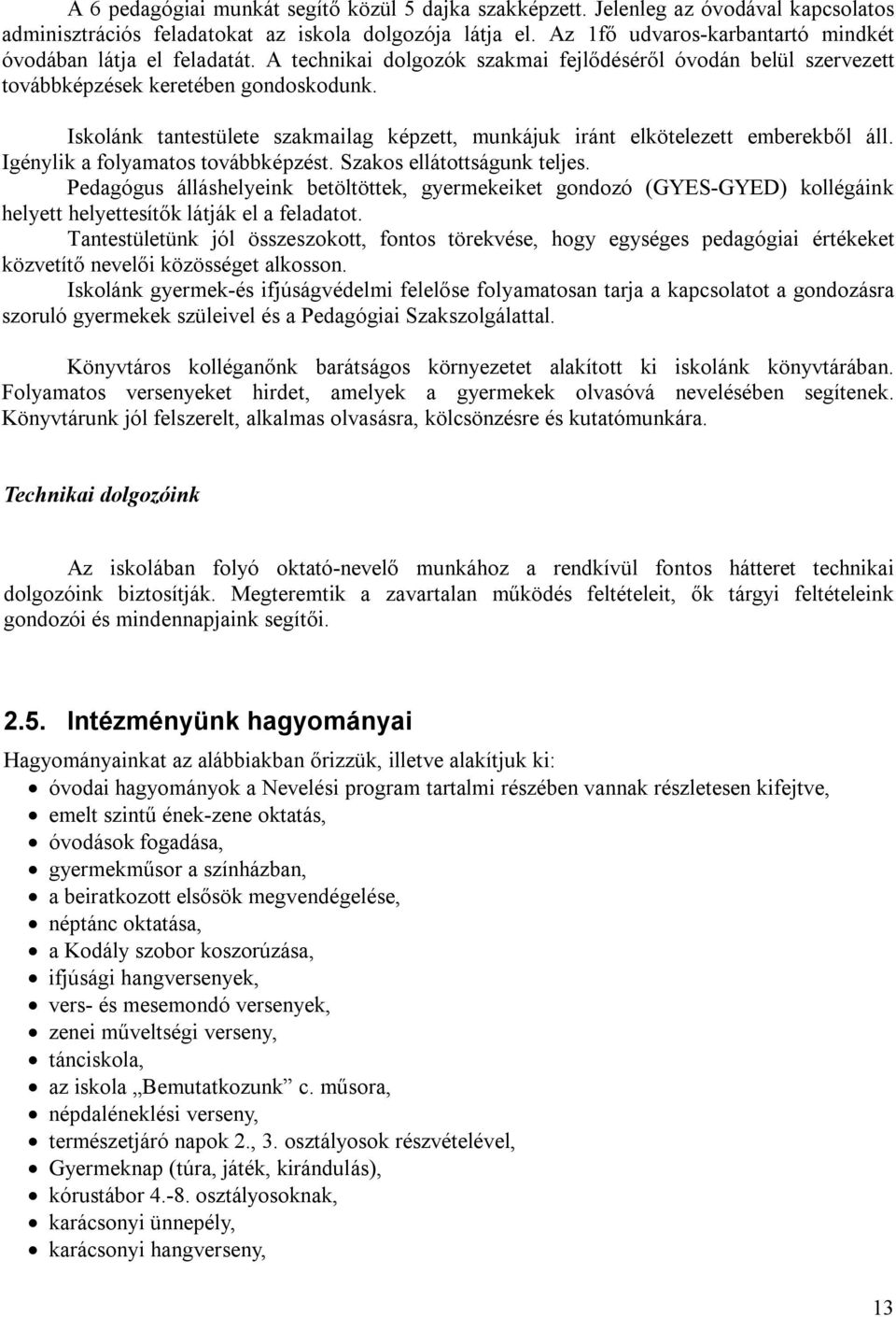 Iskolánk tantestülete szakmailag képzett, munkájuk iránt elkötelezett emberekből áll. Igénylik a folyamatos továbbképzést. Szakos ellátottságunk teljes.