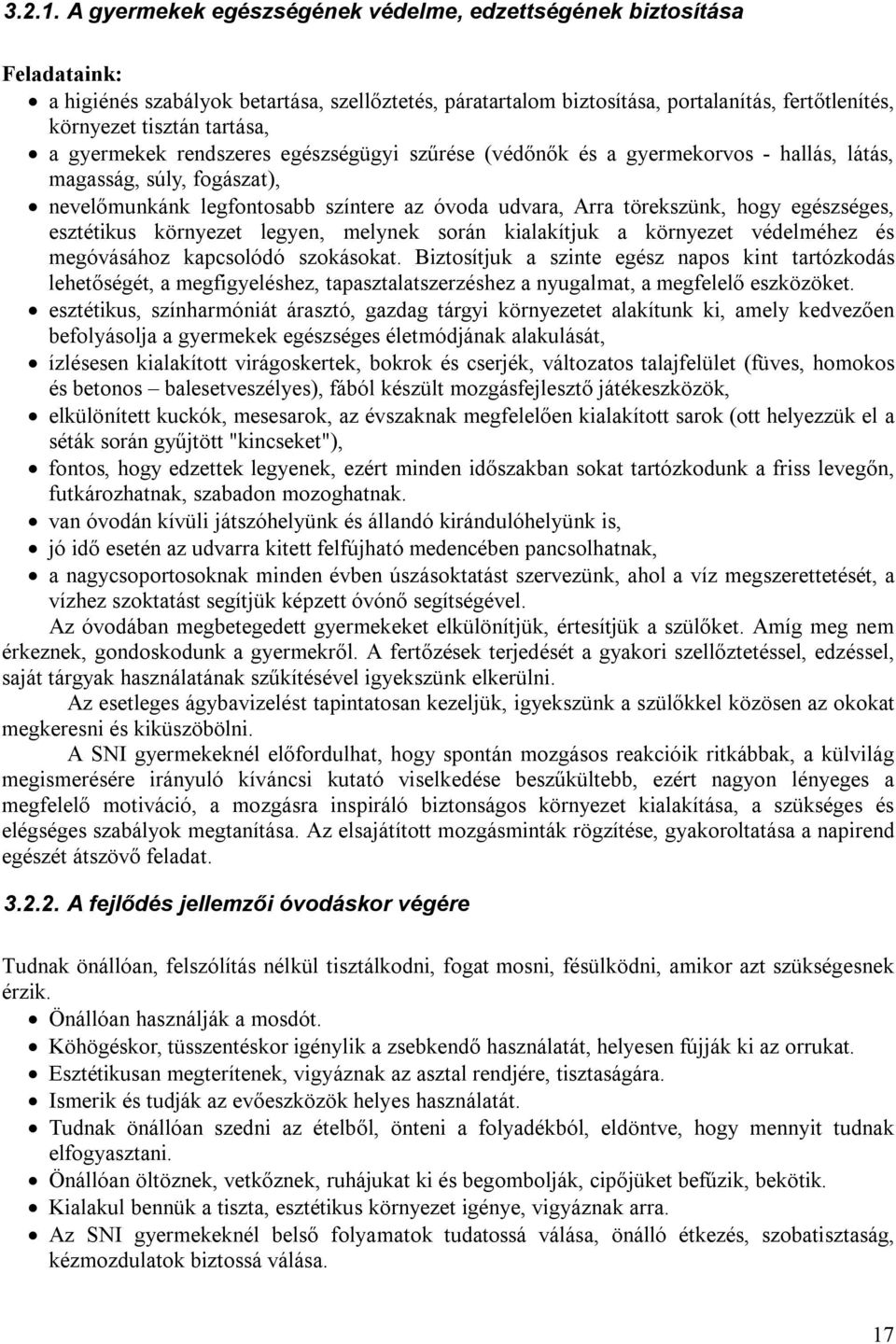 tartása, a gyermekek rendszeres egészségügyi szűrése (védőnők és a gyermekorvos - hallás, látás, magasság, súly, fogászat), nevelőmunkánk legfontosabb színtere az óvoda udvara, Arra törekszünk, hogy