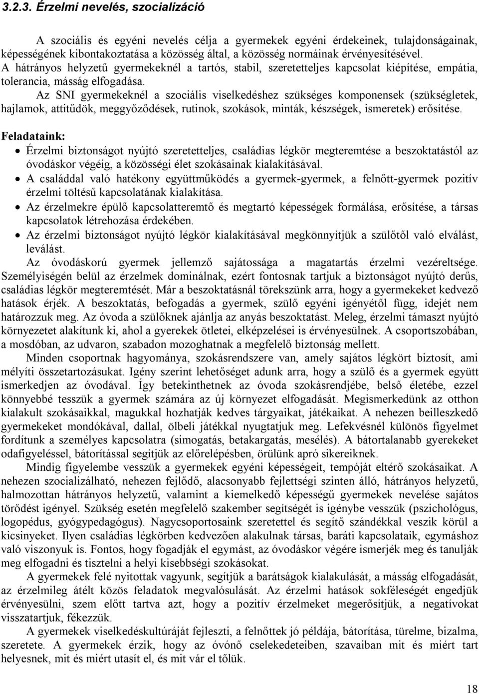 Az SNI gyermekeknél a szociális viselkedéshez szükséges komponensek (szükségletek, hajlamok, attitűdök, meggyőződések, rutinok, szokások, minták, készségek, ismeretek) erősítése.