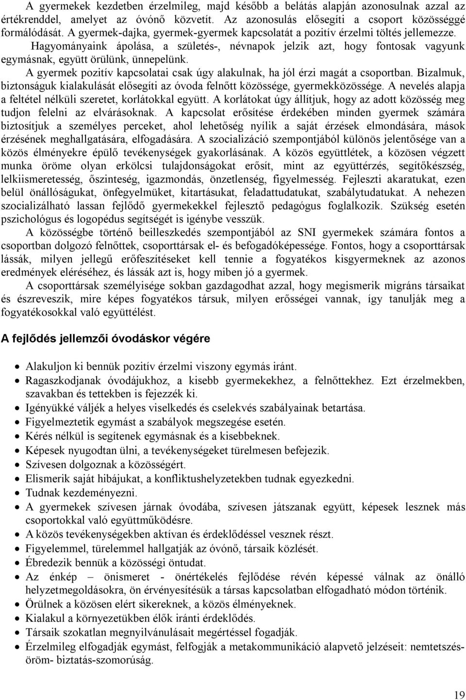 A gyermek pozitív kapcsolatai csak úgy alakulnak, ha jól érzi magát a csoportban. Bizalmuk, biztonságuk kialakulását elősegíti az óvoda felnőtt közössége, gyermekközössége.