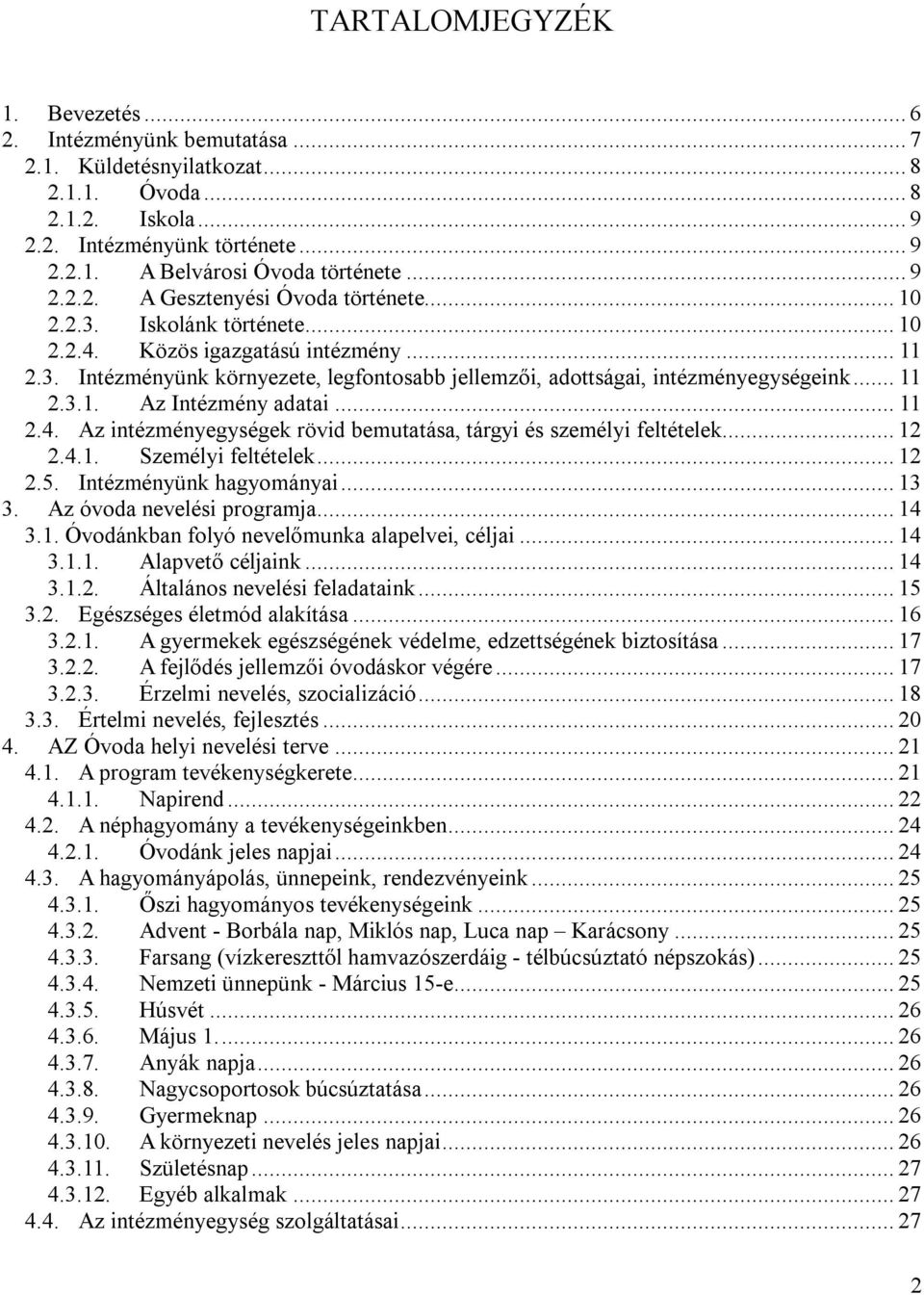 .. 11 2.3.1. Az Intézmény adatai... 11 2.4. Az intézményegységek rövid bemutatása, tárgyi és személyi feltételek... 12 2.4.1. Személyi feltételek... 12 2.5. Intézményünk hagyományai... 13 3.