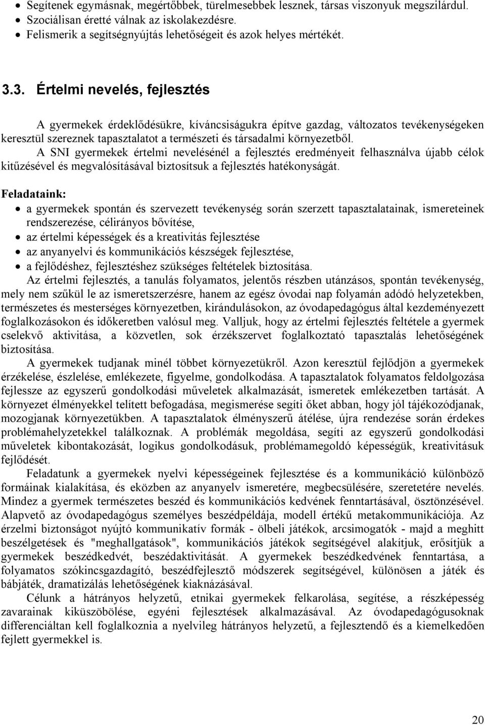 A SNI gyermekek értelmi nevelésénél a fejlesztés eredményeit felhasználva újabb célok kitűzésével és megvalósításával biztosítsuk a fejlesztés hatékonyságát.