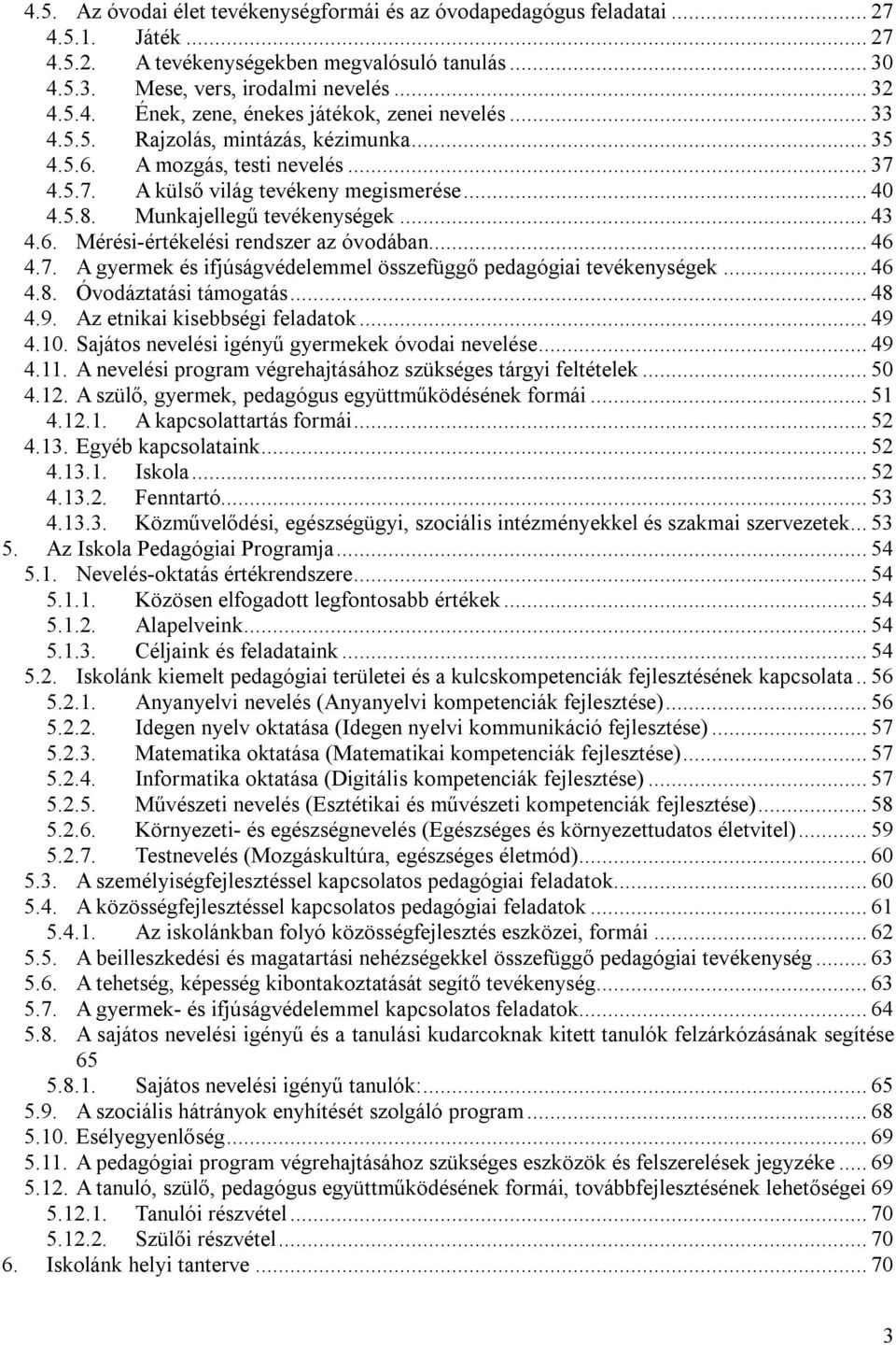 .. 46 4.7. A gyermek és ifjúságvédelemmel összefüggő pedagógiai tevékenységek... 46 4.8. Óvodáztatási támogatás... 48 4.9. Az etnikai kisebbségi feladatok... 49 4.10.