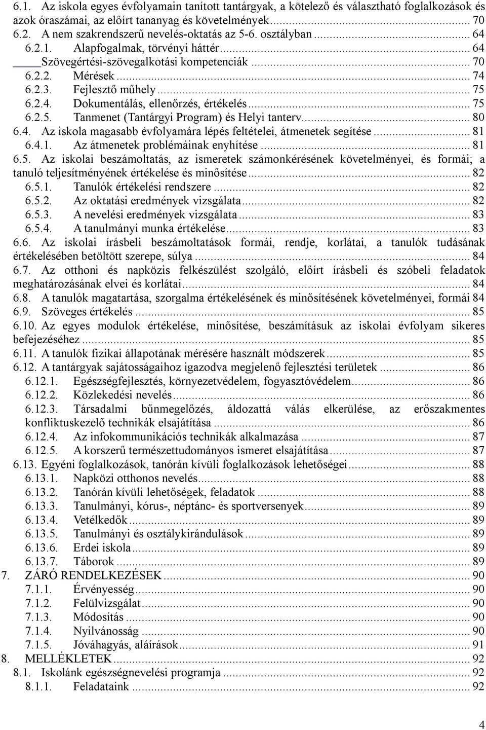 .. 75 6.2.4. Dokumentálás, ellenőrzés, értékelés... 75 6.2.5. Tanmenet (Tantárgyi Program) és Helyi tanterv... 80 6.4. Az iskola magasabb évfolyamára lépés feltételei, átmenetek segítése... 81 