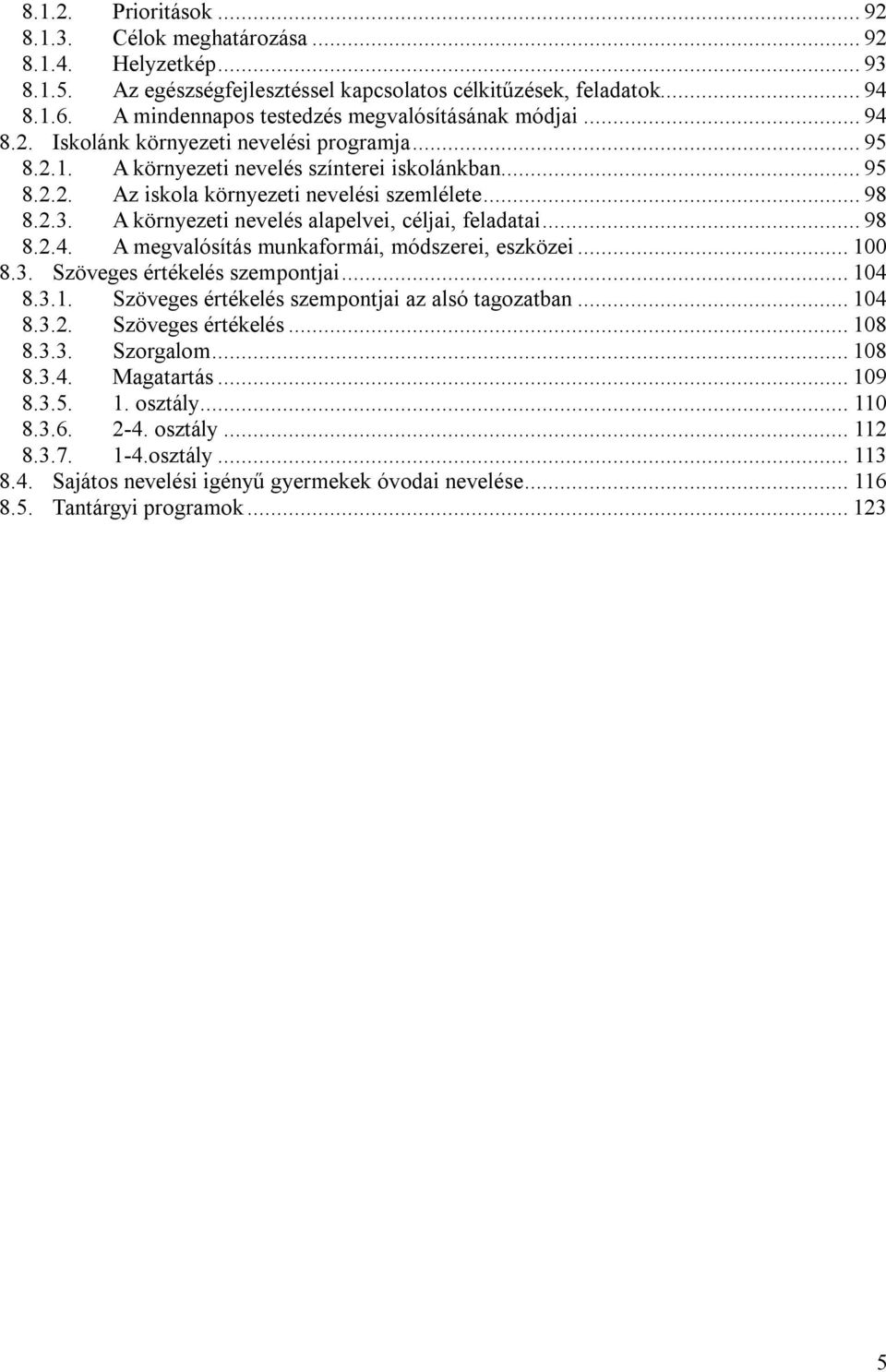 .. 98 8.2.3. A környezeti nevelés alapelvei, céljai, feladatai... 98 8.2.4. A megvalósítás munkaformái, módszerei, eszközei... 100 8.3. Szöveges értékelés szempontjai... 104 8.3.1. Szöveges értékelés szempontjai az alsó tagozatban.