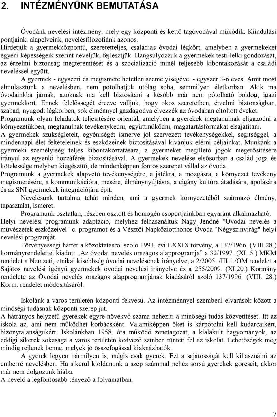 Hangsúlyozzuk a gyermekek testi-lelki gondozását, az érzelmi biztonság megteremtését és a szocializáció minél teljesebb kibontakozását a családi neveléssel együtt.