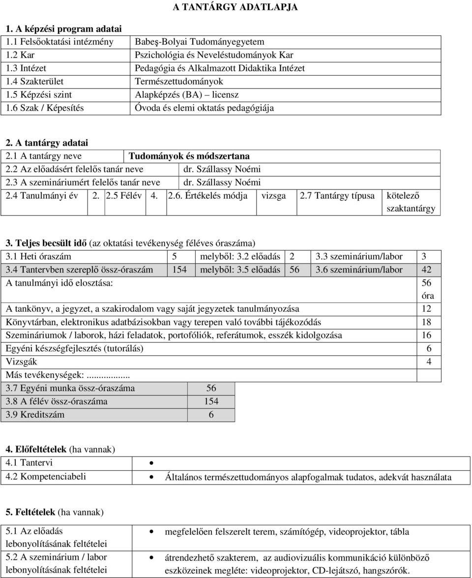 A tantárgy adatai 2.1 A tantárgy neve Tudományok és módszertana 2.2 Az előadásért felelős tanár neve dr. Szállassy Noémi 2.3 A szemináriumért felelős tanár neve dr. Szállassy Noémi 2.4 Tanulmányi év 2.