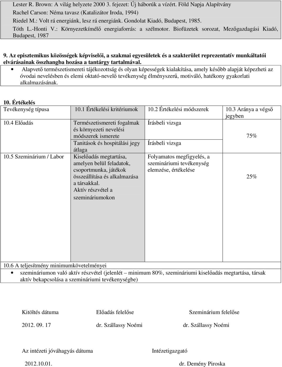 Az episztemikus közösségek képviselői, a szakmai egyesületek és a szakterület reprezentatív munkáltatói elvárásainak összhangba hozása a tantárgy tartalmával.