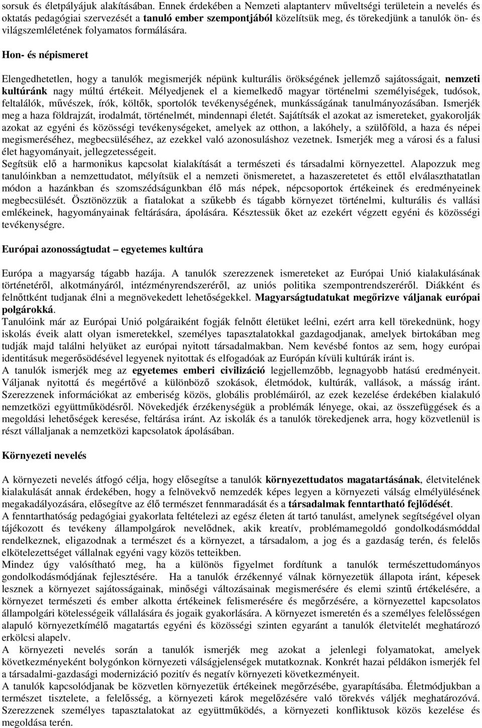 folyamatos formálására. Hon- és népismeret Elengedhetetlen, hogy a tanulók megismerjék népünk kulturális örökségének jellemző sajátosságait, nemzeti kultúránk nagy múltú értékeit.