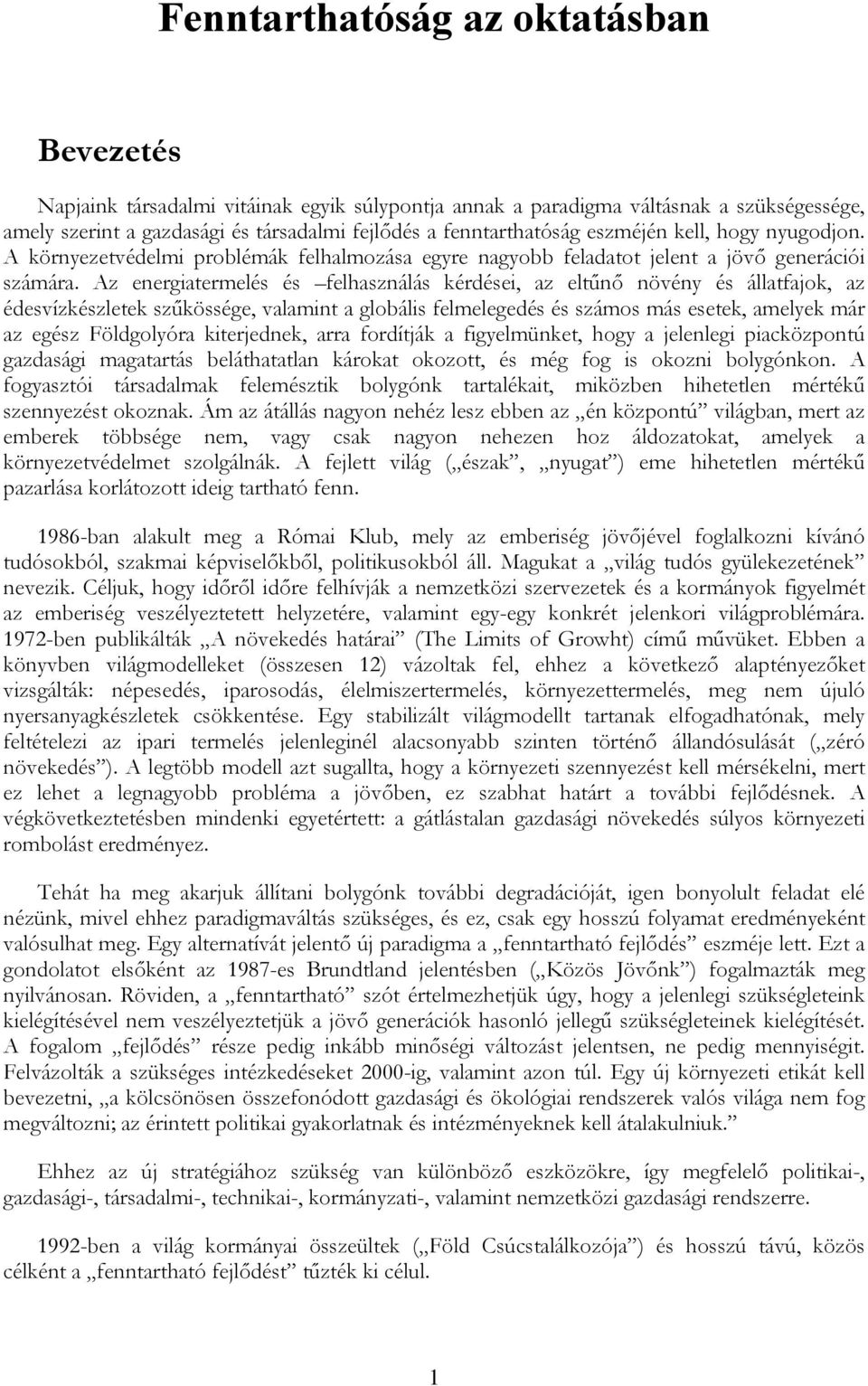 Az energiatermelés és felhasználás kérdései, az eltűnő növény és állatfajok, az édesvízkészletek szűkössége, valamint a globális felmelegedés és számos más esetek, amelyek már az egész Földgolyóra