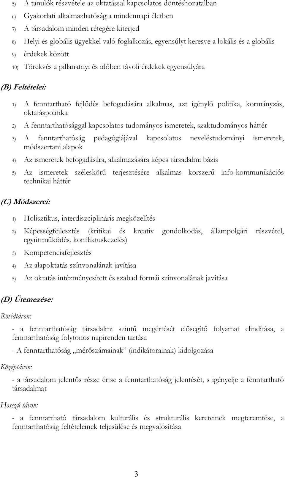 alkalmas, azt igénylő politika, kormányzás, oktatáspolitika 2) A fenntarthatósággal kapcsolatos tudományos ismeretek, szaktudományos háttér 3) A fenntarthatóság pedagógiájával kapcsolatos