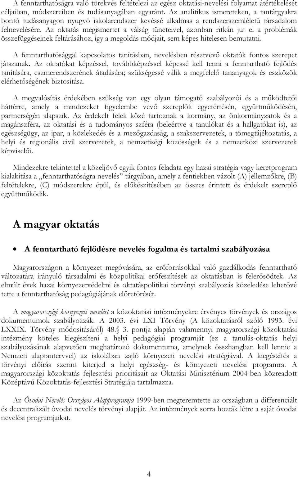 Az oktatás megismertet a válság tüneteivel, azonban ritkán jut el a problémák összefüggéseinek feltárásához, így a megoldás módjait, sem képes hitelesen bemutatni.