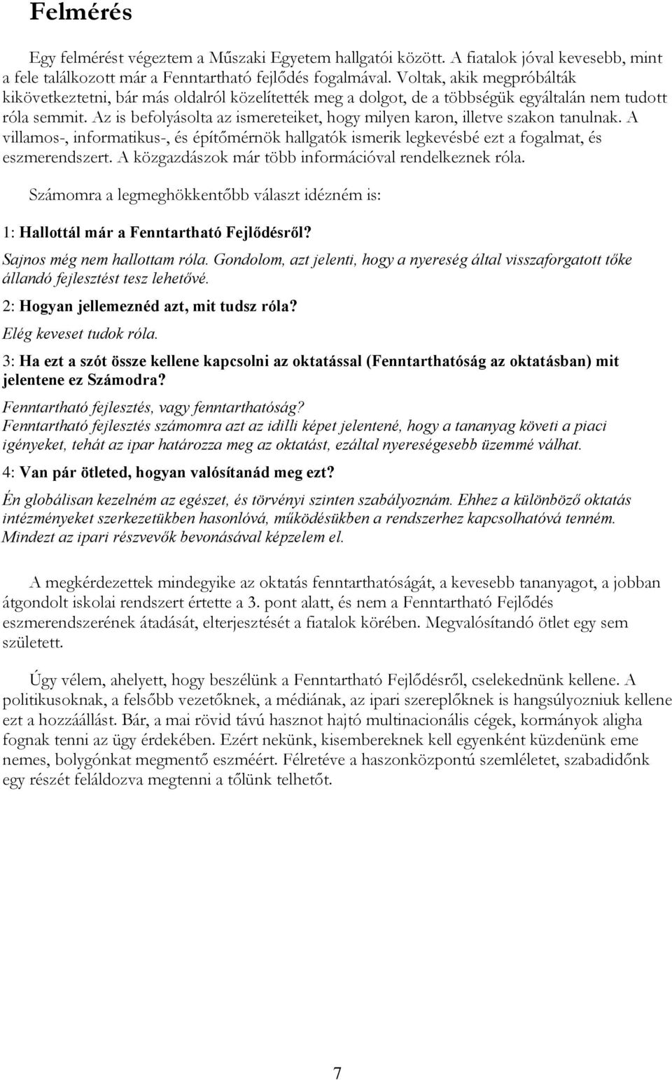 Az is befolyásolta az ismereteiket, hogy milyen karon, illetve szakon tanulnak. A villamos-, informatikus-, és építőmérnök hallgatók ismerik legkevésbé ezt a fogalmat, és eszmerendszert.