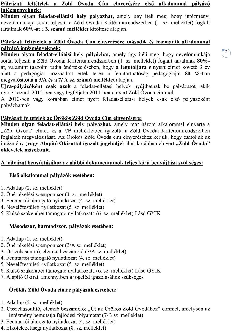 Pályázati feltételek a Zöld Óvoda Cím elnyerésére második és harmadik alkalommal pályázó intézményeknek: Minden olyan feladat-ellátási hely pályázhat, amely úgy ítéli meg, hogy nevelőmunkája során