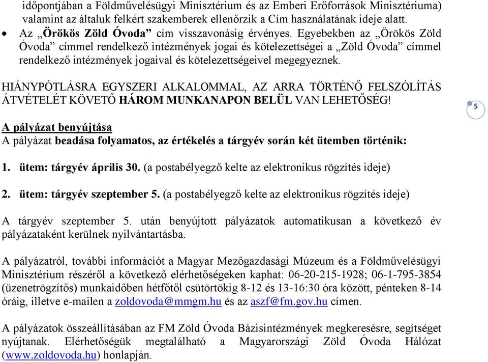 Egyebekben az Örökös Zöld Óvoda címmel rendelkező intézmények jogai és kötelezettségei a Zöld Óvoda címmel rendelkező intézmények jogaival és kötelezettségeivel megegyeznek.