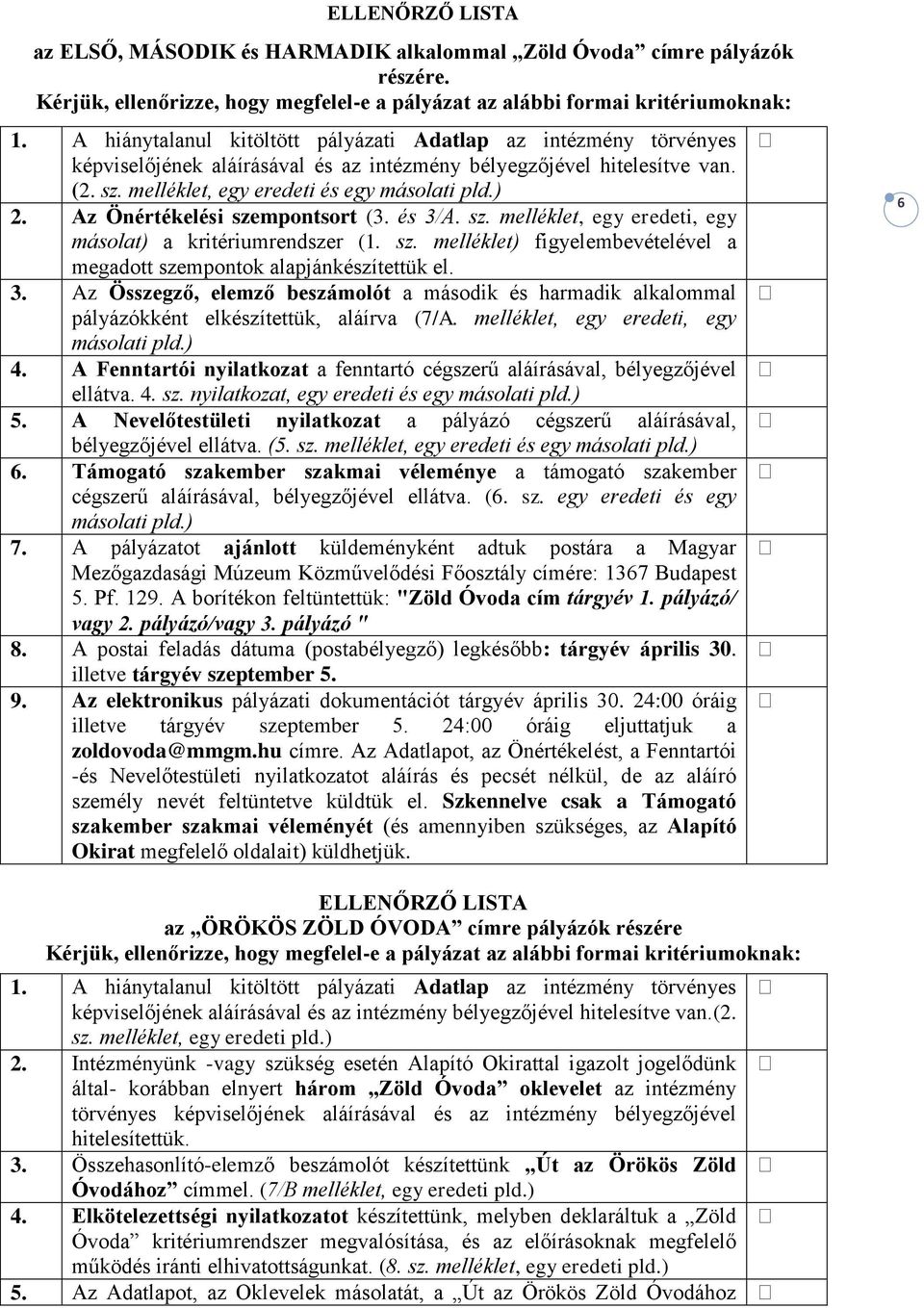 Az Önértékelési szempontsort (3. és 3/A. sz. melléklet, egy eredeti, egy másolat) a kritériumrendszer (1. sz. melléklet) figyelembevételével a megadott szempontok alapjánkészítettük el. 3. Az Összegző, elemző beszámolót a második és harmadik alkalommal pályázókként elkészítettük, aláírva (7/A.