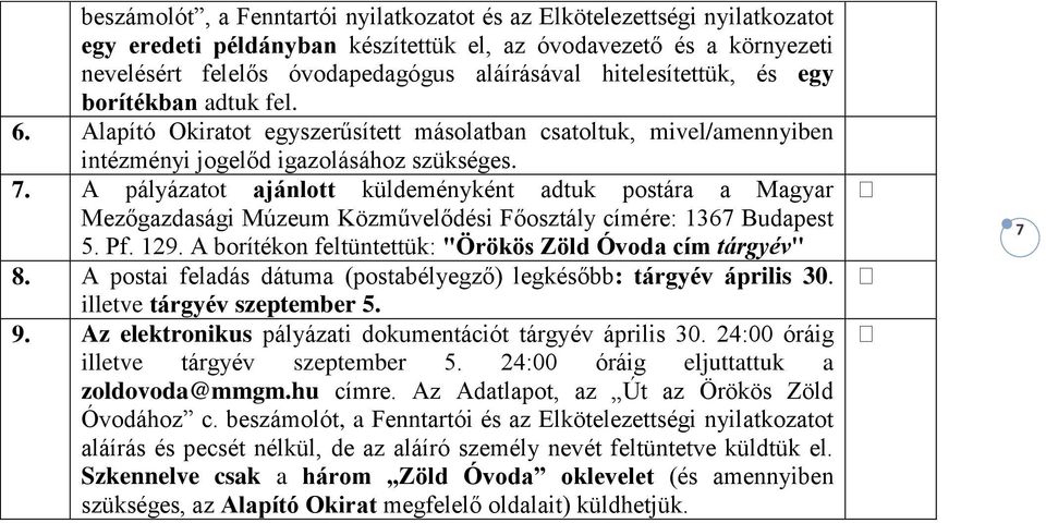 A pályázatot ajánlott küldeményként adtuk postára a Magyar Mezőgazdasági Múzeum Közművelődési Főosztály címére: 1367 Budapest 5. Pf. 129. A borítékon feltüntettük: "Örökös Zöld Óvoda cím tárgyév" 8.