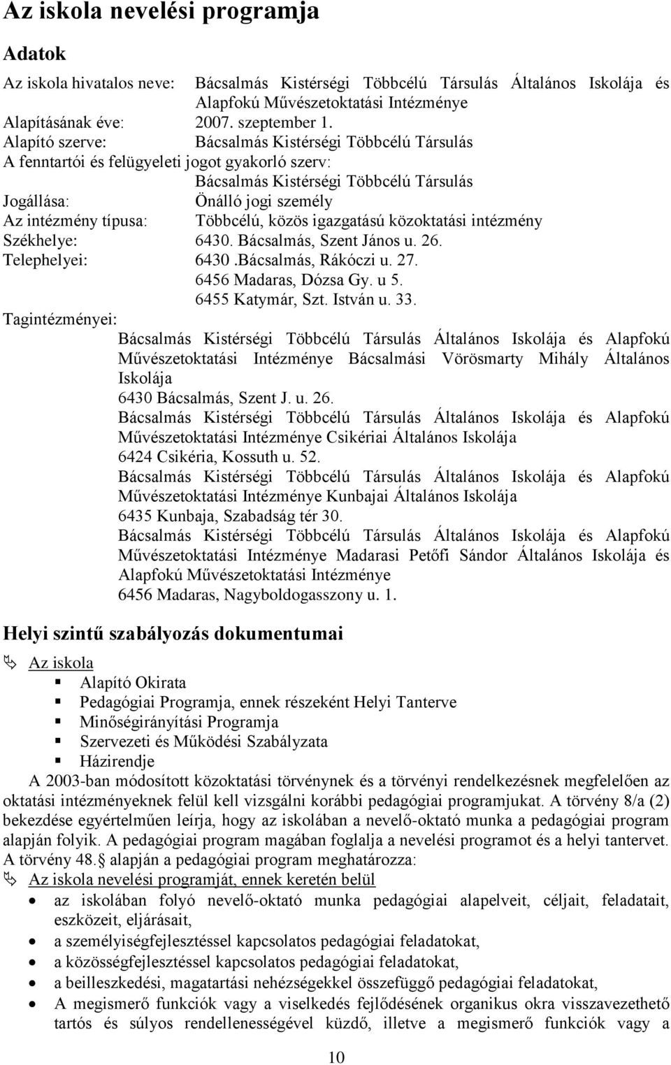 Többcélú, közös igazgatású közoktatási intézmény Székhelye: 6430. Bácsalmás, Szent János u. 26. Telephelyei: 6430.Bácsalmás, Rákóczi u. 27. 6456 Madaras, Dózsa Gy. u 5. 6455 Katymár, Szt. István u.