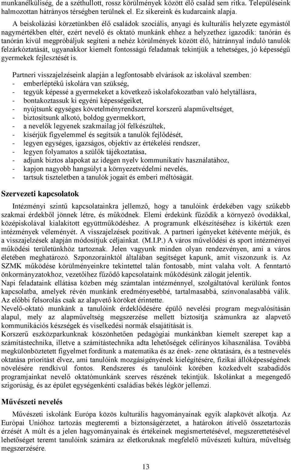 megpróbáljuk segíteni a nehéz körülmények között élő, hátránnyal induló tanulók felzárkóztatását, ugyanakkor kiemelt fontosságú feladatnak tekintjük a tehetséges, jó képességű gyermekek fejlesztését