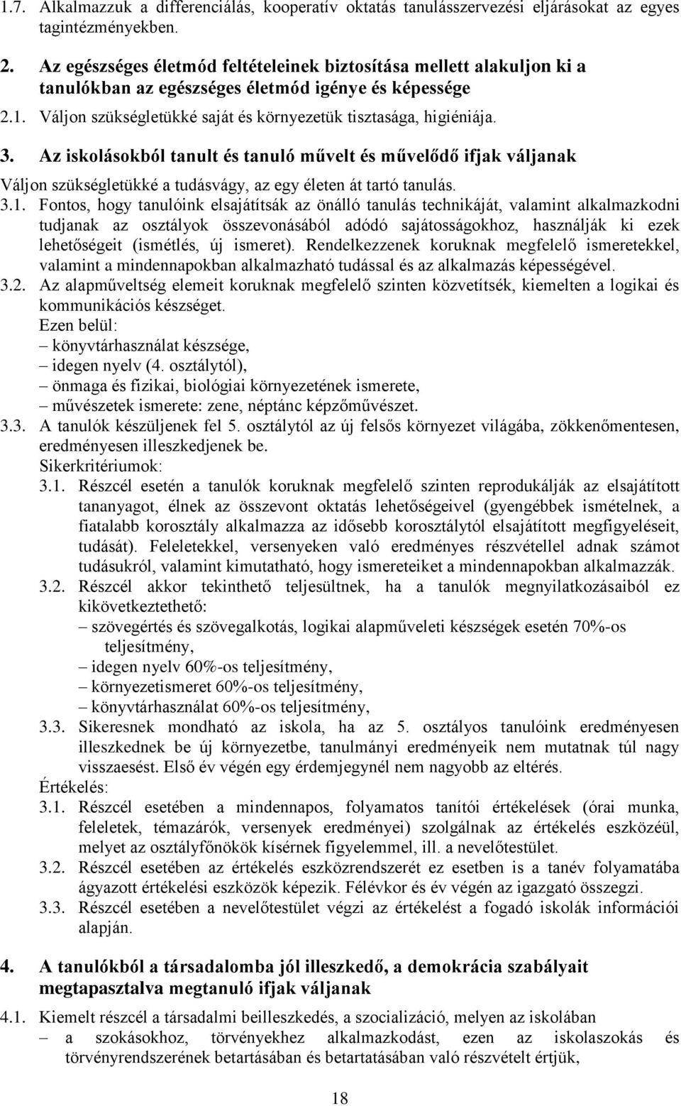 Az iskolásokból tanult és tanuló művelt és művelődő ifjak váljanak Váljon szükségletükké a tudásvágy, az egy életen át tartó tanulás. 3.1.