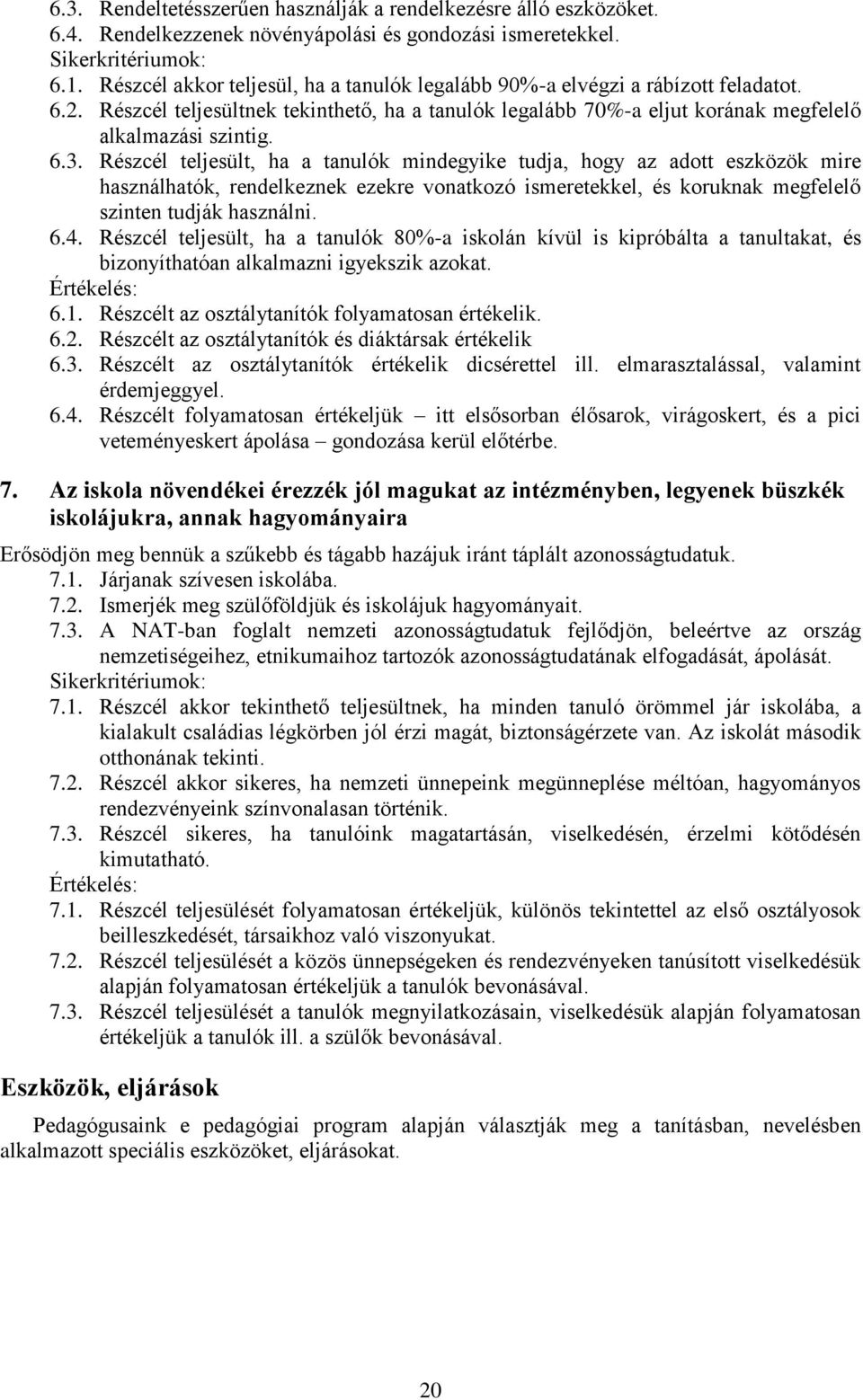 Részcél teljesült, ha a tanulók mindegyike tudja, hogy az adott eszközök mire használhatók, rendelkeznek ezekre vonatkozó ismeretekkel, és koruknak megfelelő szinten tudják használni. 6.4.