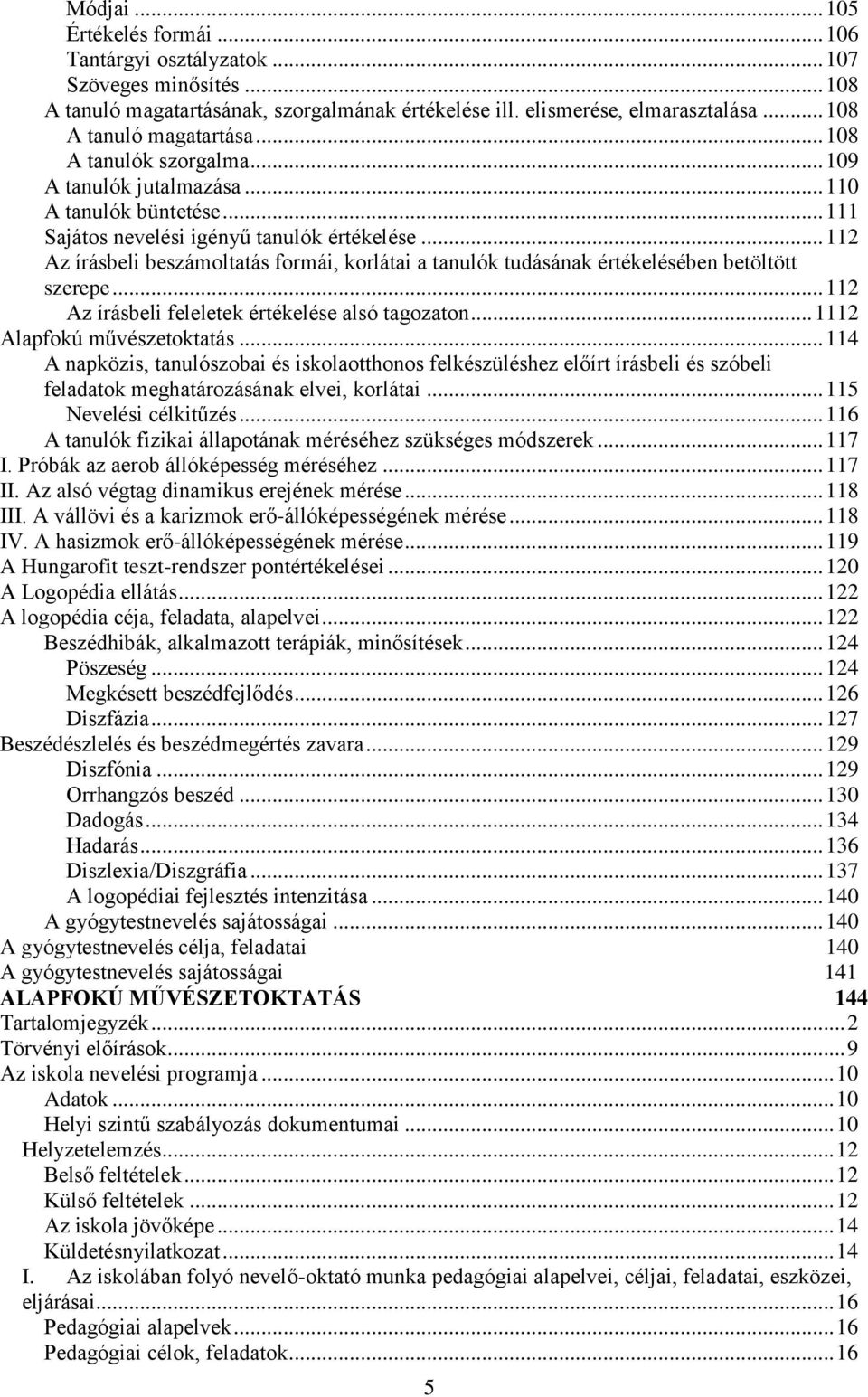 .. 112 Az írásbeli beszámoltatás formái, korlátai a tanulók tudásának értékelésében betöltött szerepe... 112 Az írásbeli feleletek értékelése alsó tagozaton... 1112 Alapfokú művészetoktatás.