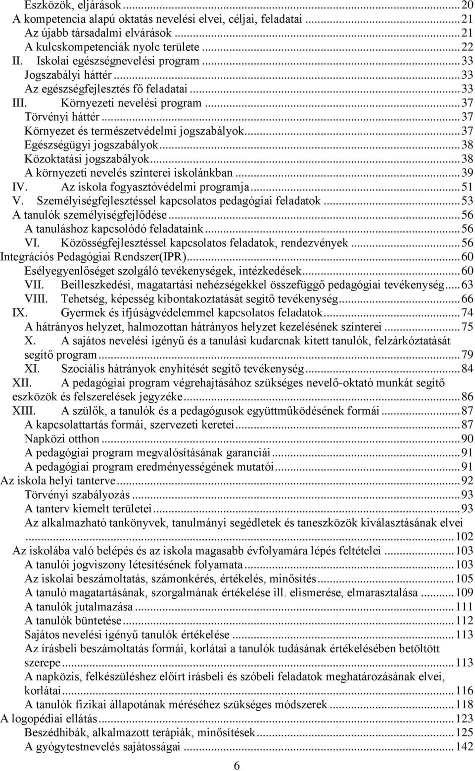 .. 37 Környezet és természetvédelmi jogszabályok... 37 Egészségügyi jogszabályok... 38 Közoktatási jogszabályok... 38 A környezeti nevelés színterei iskolánkban... 39 IV.