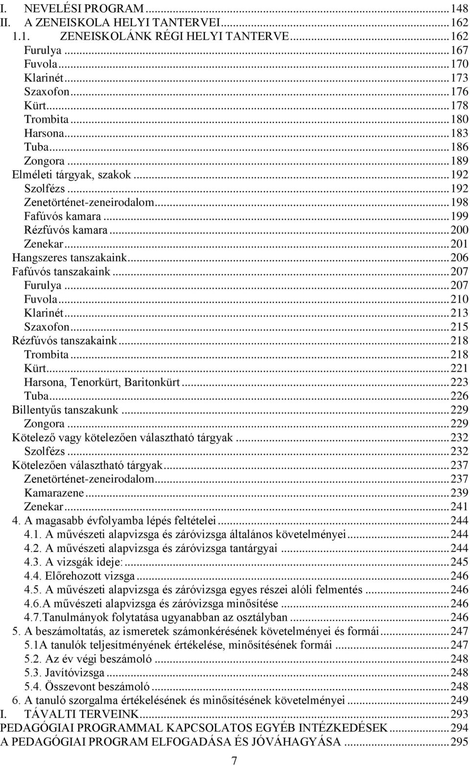 .. 201 Hangszeres tanszakaink... 206 Fafúvós tanszakaink... 207 Furulya... 207 Fuvola... 210 Klarinét... 213 Szaxofon... 215 Rézfúvós tanszakaink... 218 Trombita... 218 Kürt.