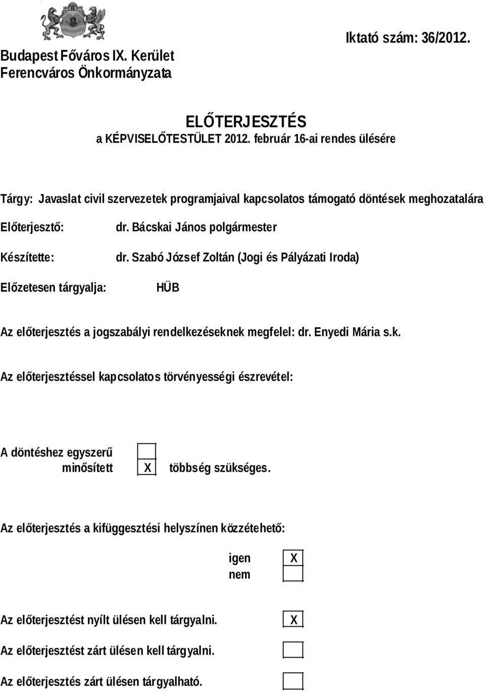 Bácskai János polgármester dr. Szabó József Zoltán (Jogi és Pályázati Iroda) HÜB Az előterjesztés a jogszabályi rendelkezéseknek megfelel: dr. Enyedi Mária s.k. Az előterjesztéssel kapcsolatos törvényességi észrevétel: A döntéshez egyszerű minősített X többség szükséges.