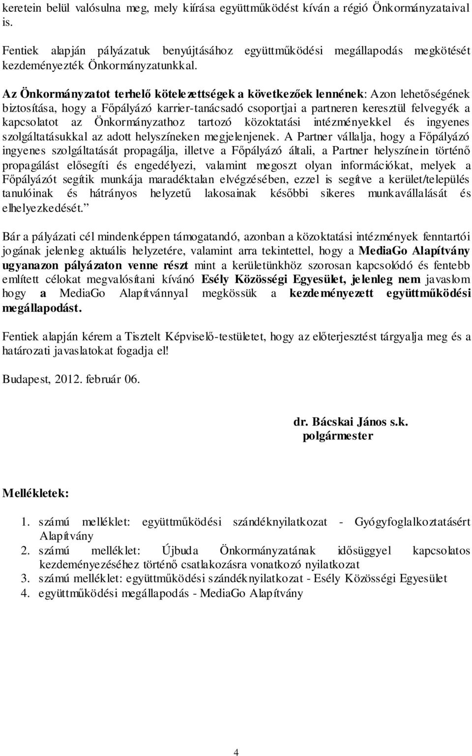 Az Önkormányzatot terhelő kötelezettségek a következőek lennének: Azon lehetőségének biztosítása, hogy a Főpályázó karrier-tanácsadó csoportjai a partneren keresztül felvegyék a kapcsolatot az