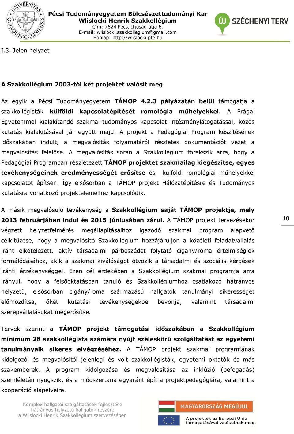 A projekt a Pedagógiai Program készítésének időszakában indult, a megvalósítás folyamatáról részletes dokumentációt vezet a megvalósítás felelőse.