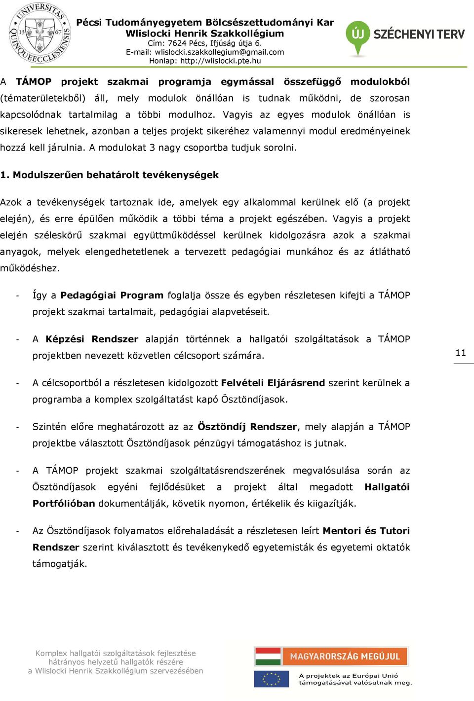 Modulszerűen behatárolt tevékenységek Azok a tevékenységek tartoznak ide, amelyek egy alkalommal kerülnek elő (a projekt elején), és erre épülően működik a többi téma a projekt egészében.