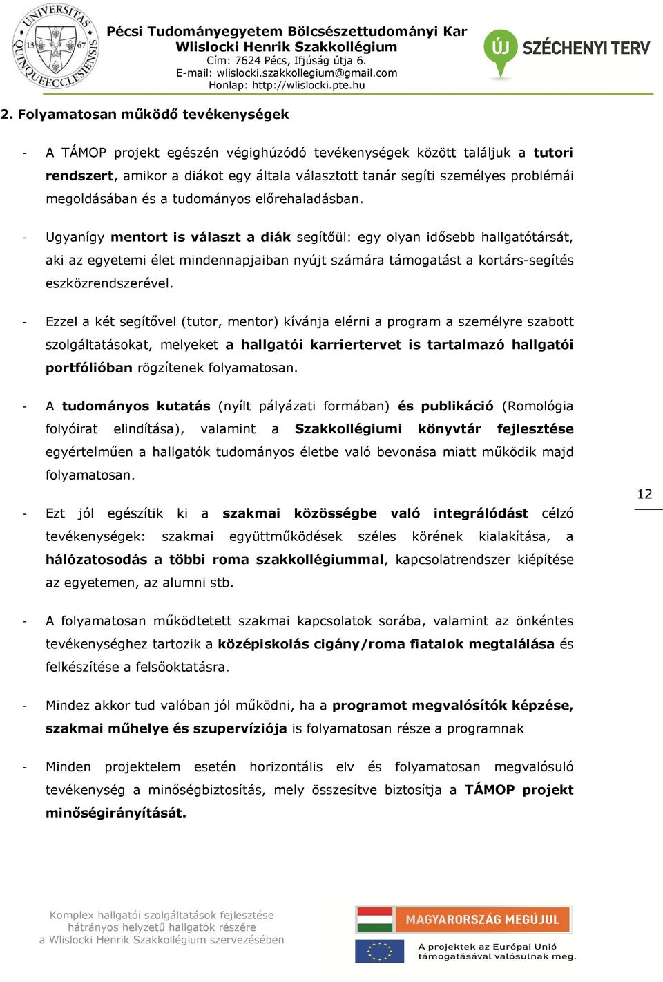 - Ugyanígy mentort is választ a diák segítőül: egy olyan idősebb hallgatótársát, aki az egyetemi élet mindennapjaiban nyújt számára t a kortárs-segítés eszközrendszerével.