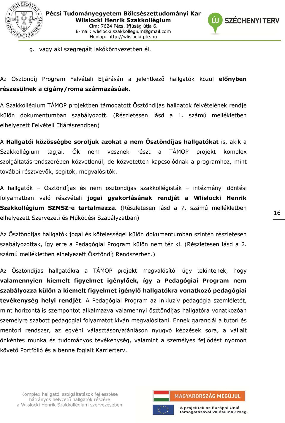 számú mellékletben elhelyezett Felvételi Eljárásrendben) A Hallgatói közösségbe soroljuk azokat a nem Ösztöndíjas hallgatókat is, akik a Szakkollégium tagjai.