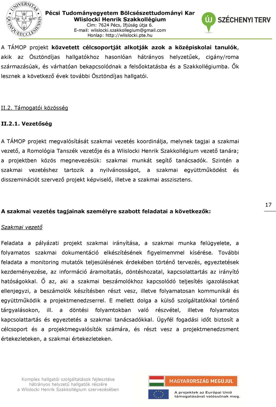 Vezetőség A TÁMOP projekt megvalósítását szakmai vezetés koordinálja, melynek tagjai a szakmai vezető, a Romológia Tanszék vezetője és a vezető tanára; a projektben közös megnevezésük: szakmai munkát