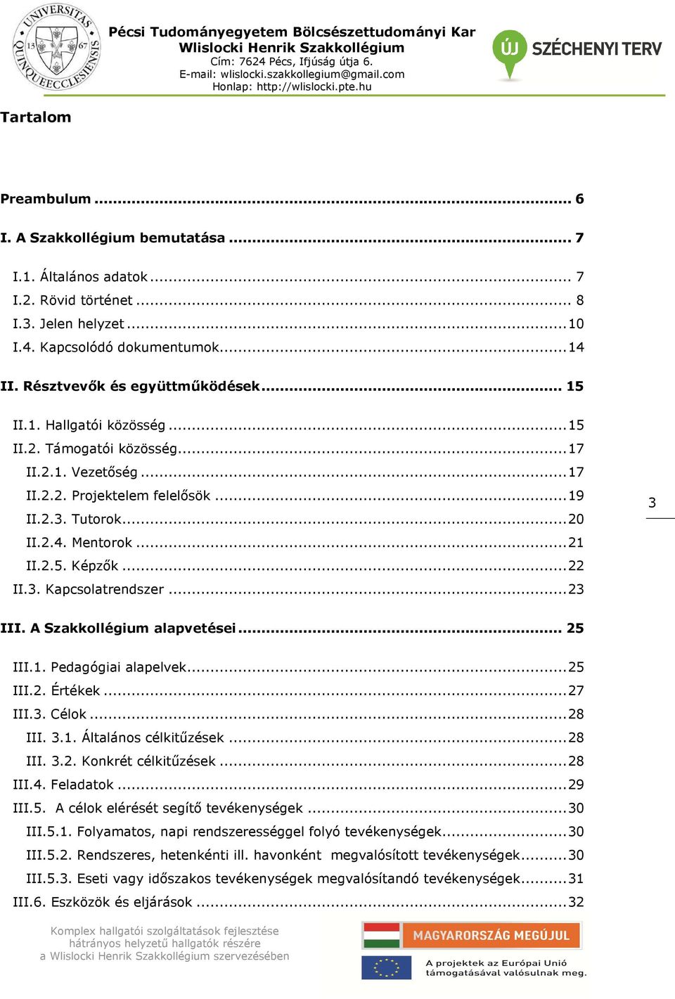 .. 21 II.2.5. Képzők... 22 II.3. Kapcsolatrendszer... 23 3 III. A Szakkollégium alapvetései... 25 III.1. Pedagógiai alapelvek... 25 III.2. Értékek... 27 III.3. Célok... 28 III. 3.1. Általános célkitűzések.