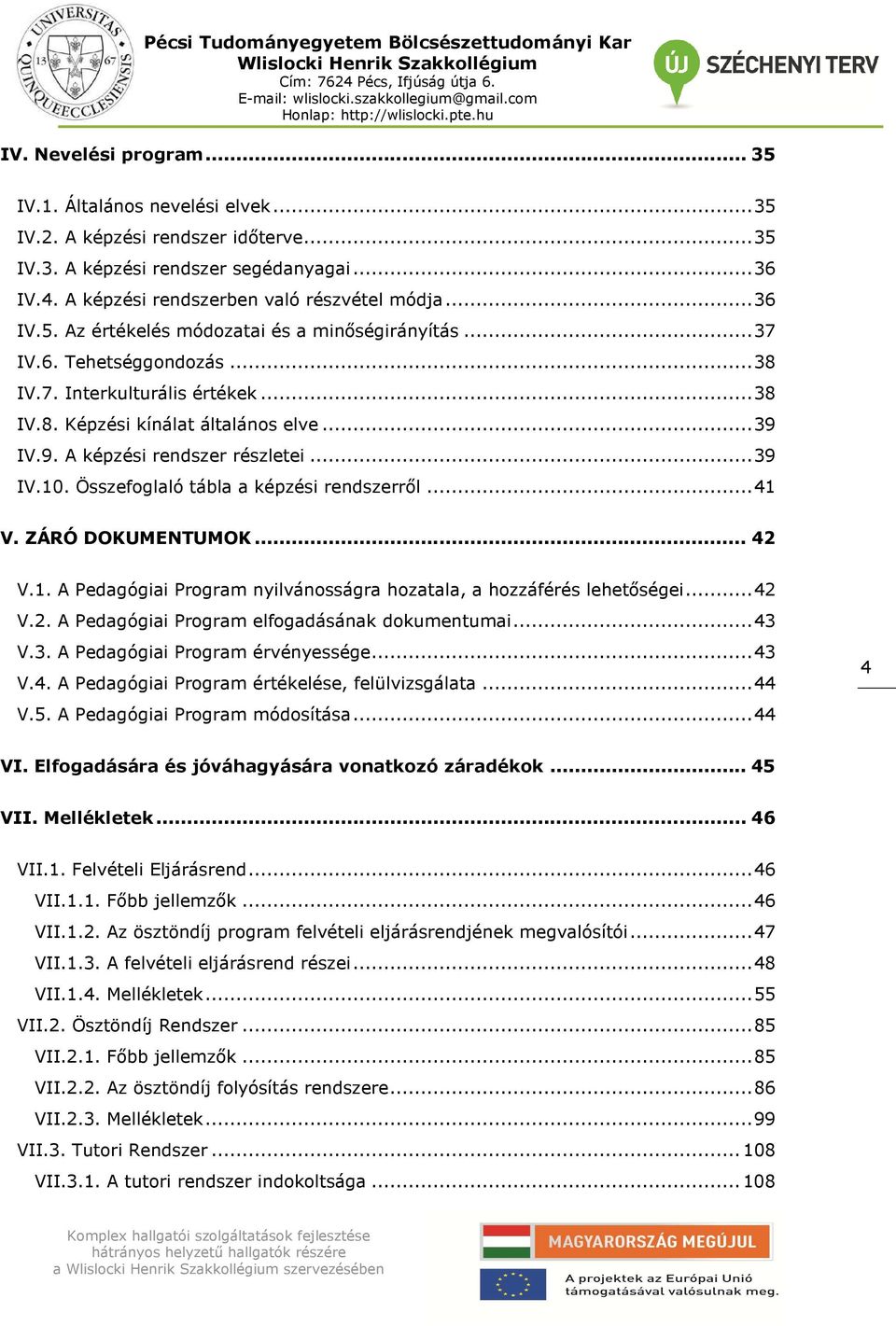 IV.9. A képzési rendszer részletei... 39 IV.10. Összefoglaló tábla a képzési rendszerről... 41 V. ZÁRÓ DOKUMENTUMOK... 42 V.1. A Pedagógiai Program nyilvánosságra hozatala, a hozzáférés lehetőségei.