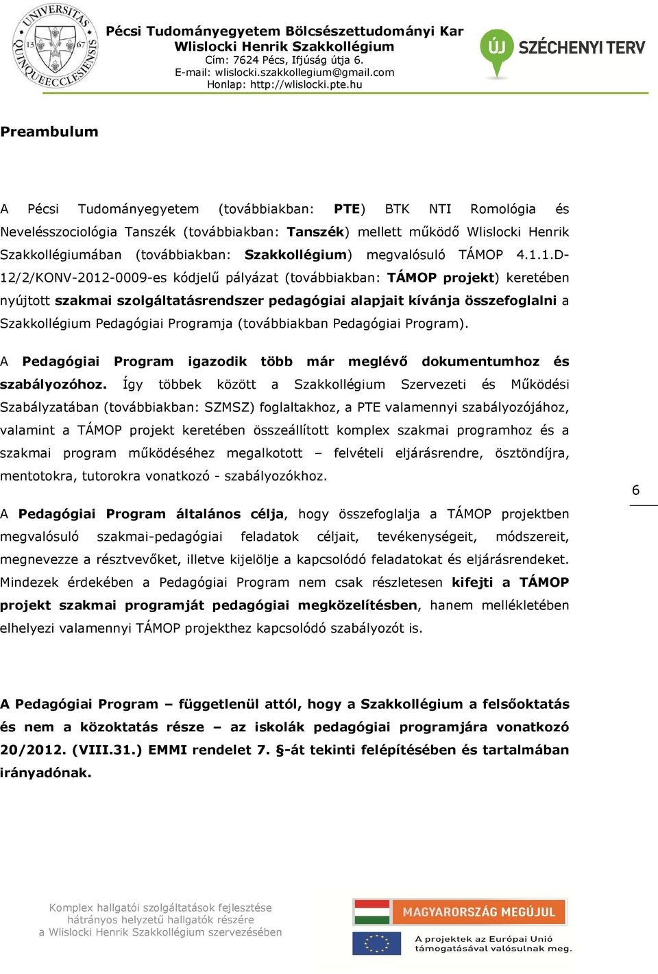 1.D- 12/2/KONV-2012-0009-es kódjelű pályázat (továbbiakban: TÁMOP projekt) keretében nyújtott szakmai szolgáltatásrendszer pedagógiai alapjait kívánja összefoglalni a Szakkollégium Pedagógiai