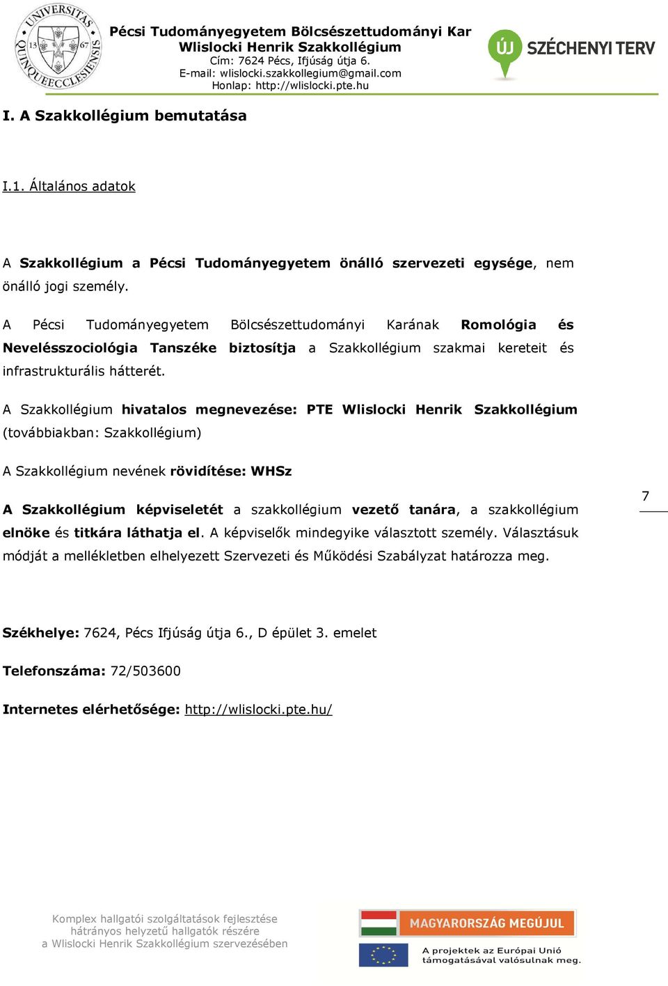 A Szakkollégium hivatalos megnevezése: PTE (továbbiakban: Szakkollégium) A Szakkollégium nevének rövidítése: WHSz A Szakkollégium képviseletét a szakkollégium vezető tanára, a szakkollégium elnöke és